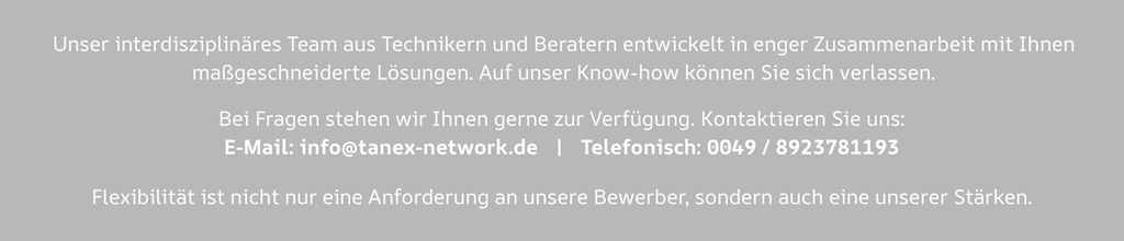Banner mit Beschreibung des interdisziplinären Teams von TANEX network GmbH, das in Zusammenarbeit mit Kunden maßgeschneiderte Lösungen entwickelt. Text enthält auch Kontaktinformationen mit E-Mail-Adresse 'info@tanex-network.de' und Telefonnummer '0049 / 8923781193'. Darunter ein Slogan: 'Flexibilität ist nicht nur eine Anforderung an unsere Bewerber, sondern auch eine unserer Stärken.